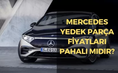 Mercedes Yedek Parça Fiyatları Pahalı mıdır?