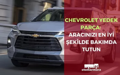 Chevrolet Yedek Parça: Aracınızı En İyi Şekilde Bakımda Tutun