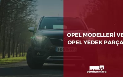 Opel Modelleri ve Opel Yedek Parça