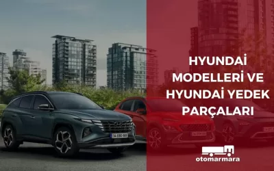 Hyundai Modelleri ve Hyundai Yedek Parçaları