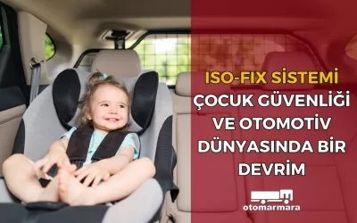 ISO-FIX Sistemi: Çocuk Güvenliği ve Otomotiv Dünyasında Bir Devrim